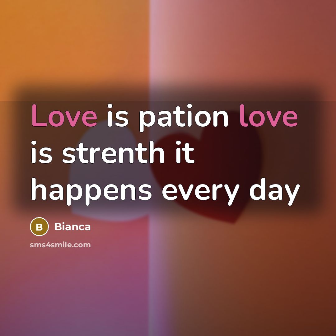 “Love is pation love is strenth it happens every day…” quote by Bianca