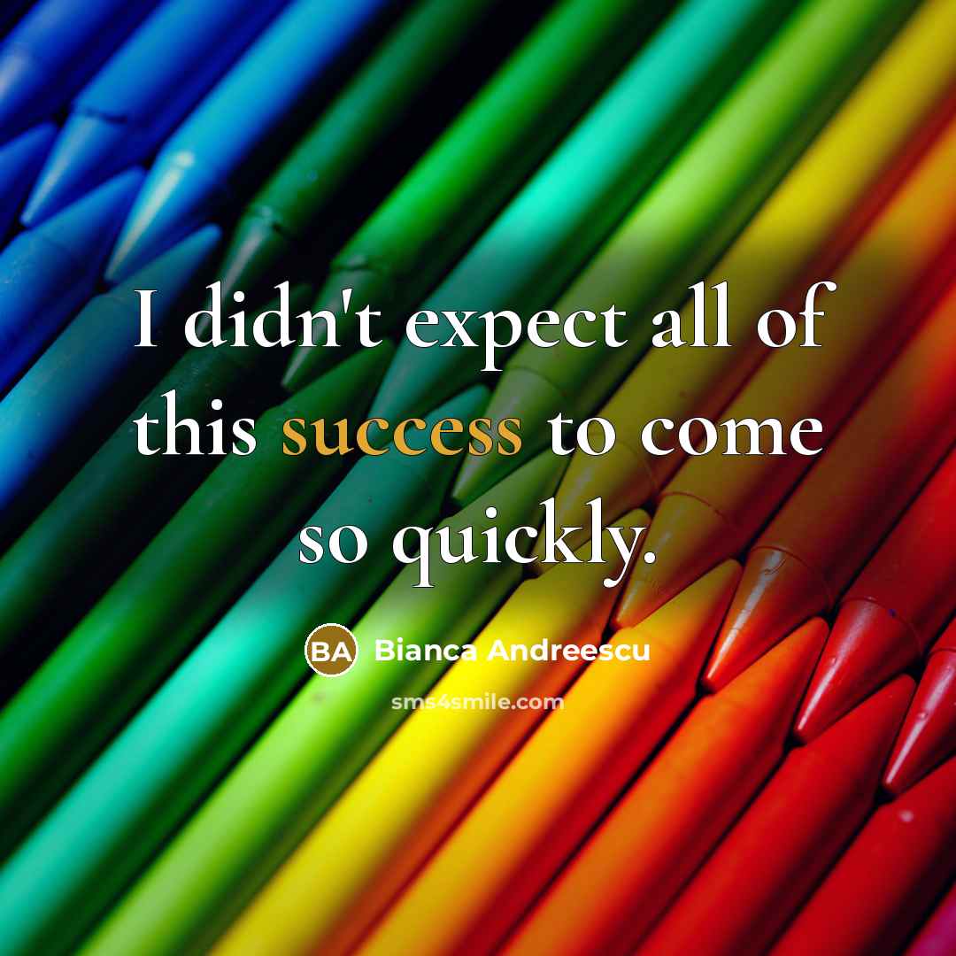 “I didn't expect all of this success to come so…” quote by Bianca Andreescu
