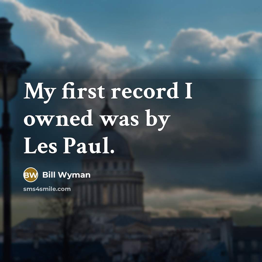 “My first record I owned was by Les Paul.” quote by Bill Wyman