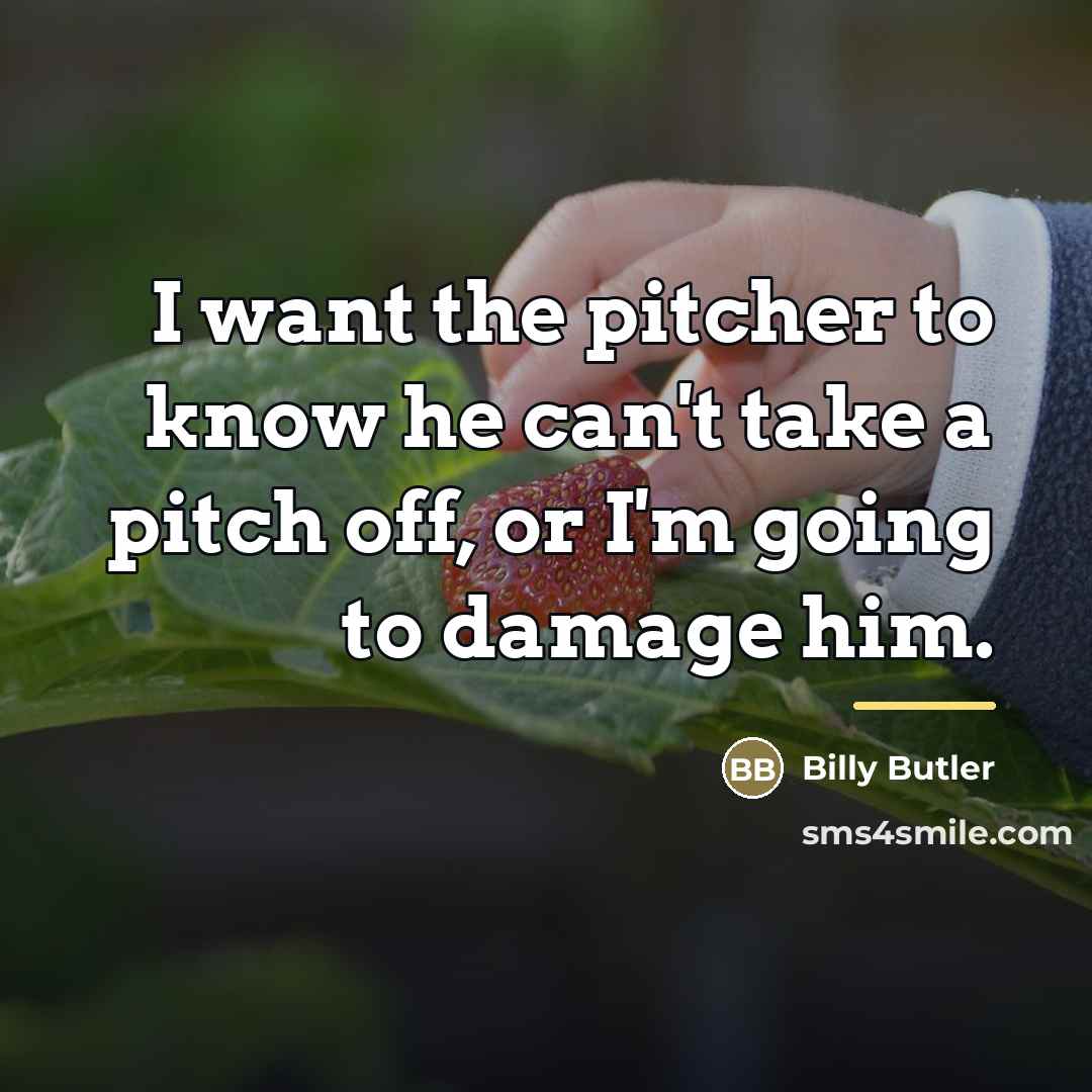 “I want the pitcher to know he can't take a…” quote by Billy Butler