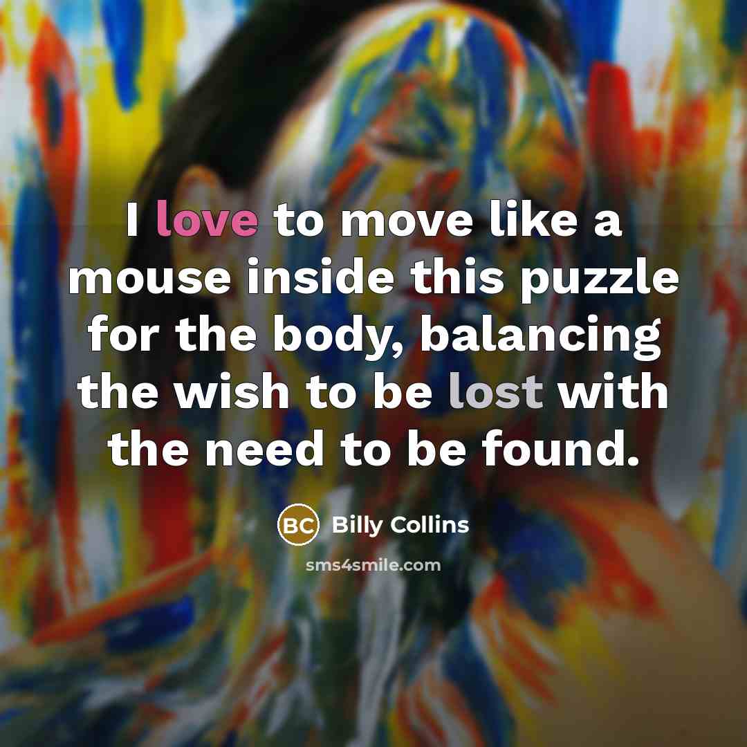 “I love to move like a mouse inside this puzzle…” quote by Billy Collins