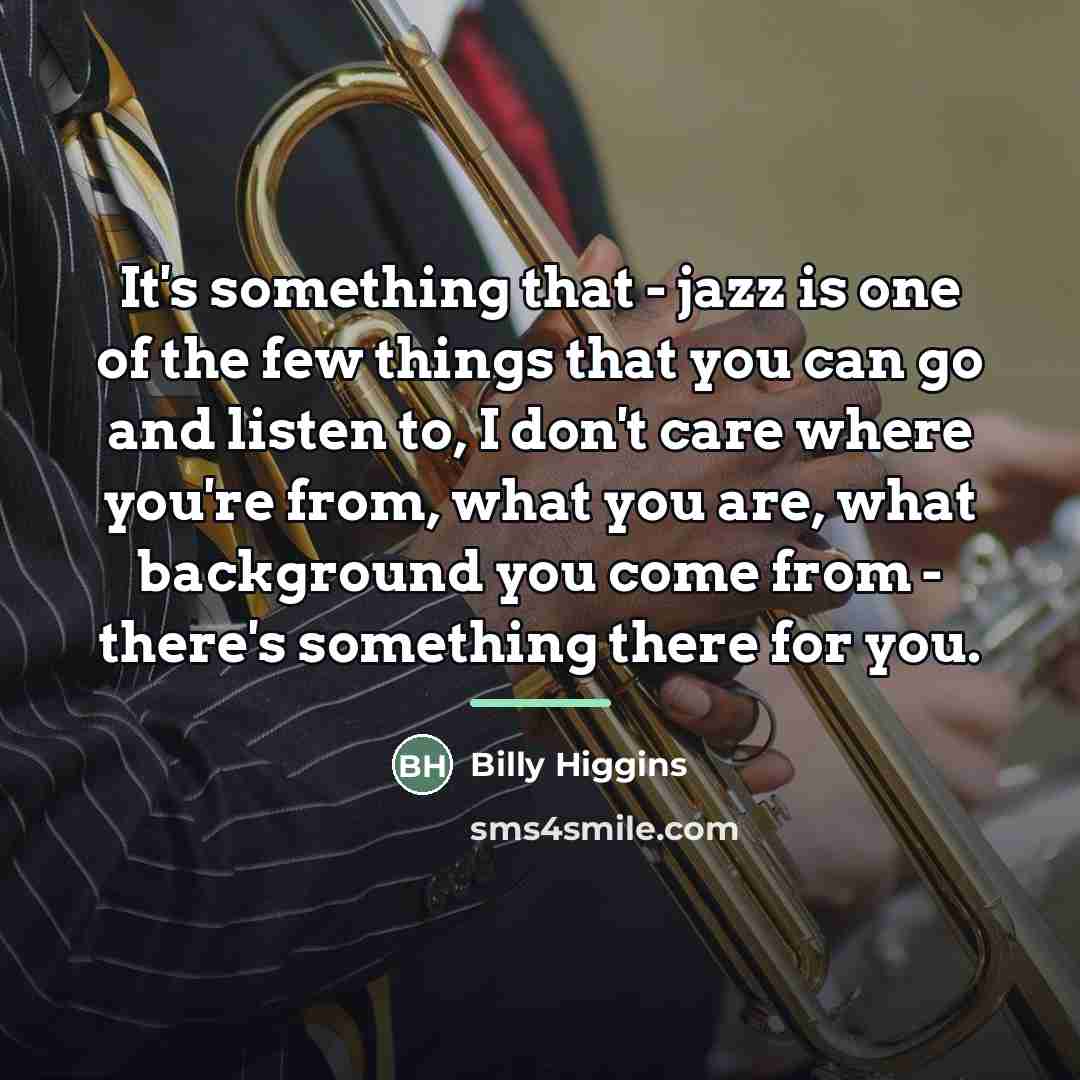 “It's something that - jazz is one of the few…” quote by Billy Higgins