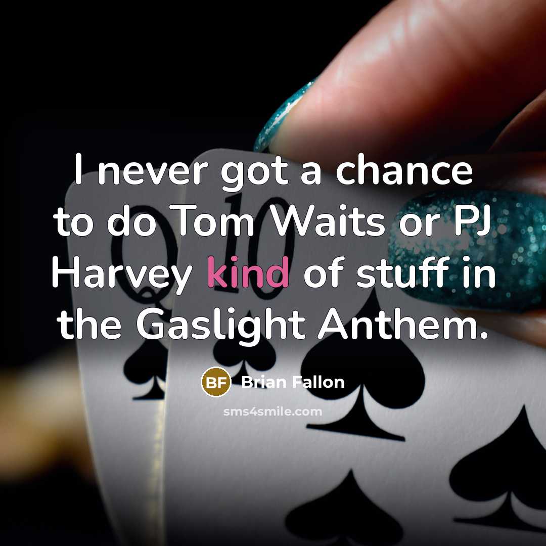 “I never got a chance to do Tom Waits or…” quote by Brian Fallon