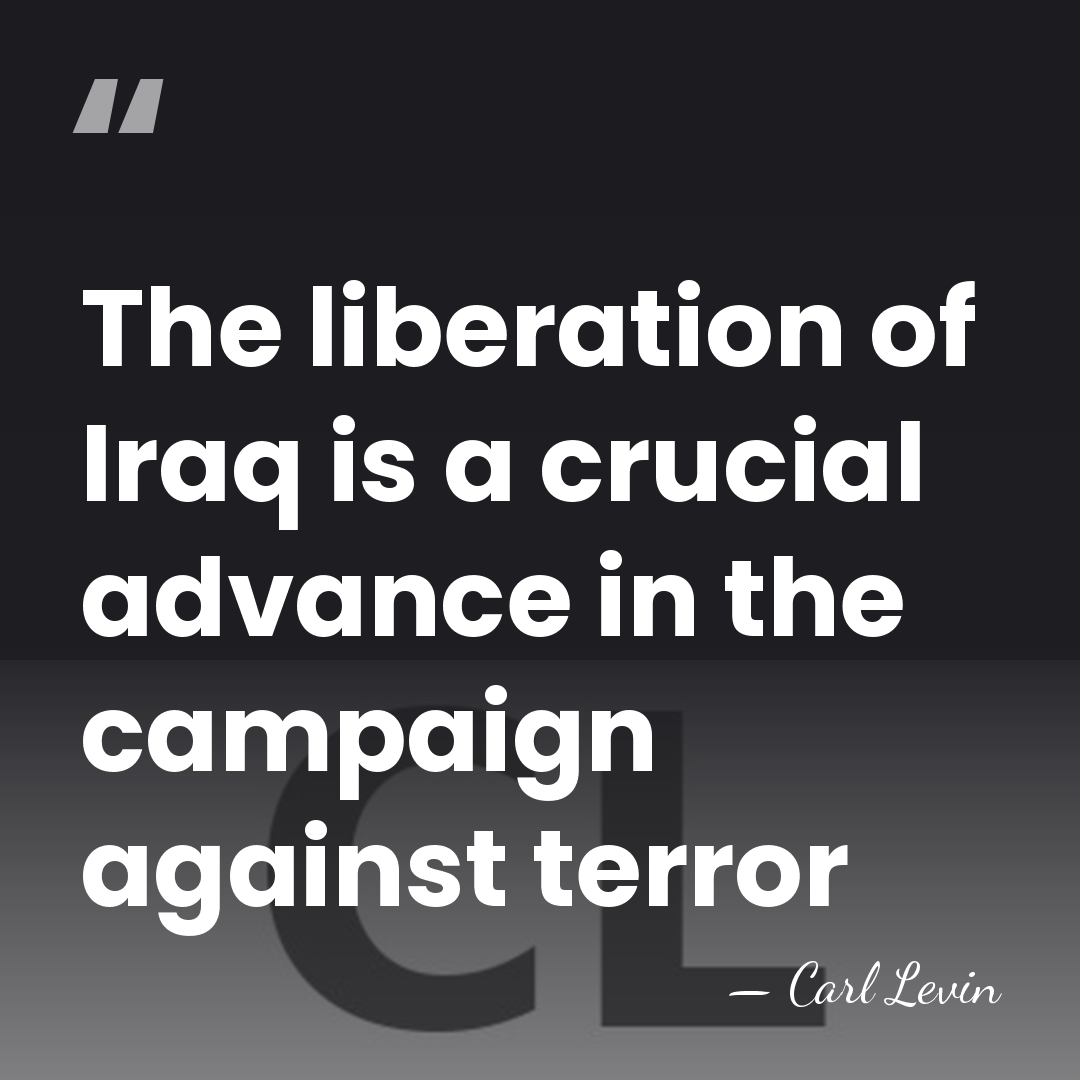 The liberation of Iraq is a crucial advance in the campaign against&hellip; - Carl Levin