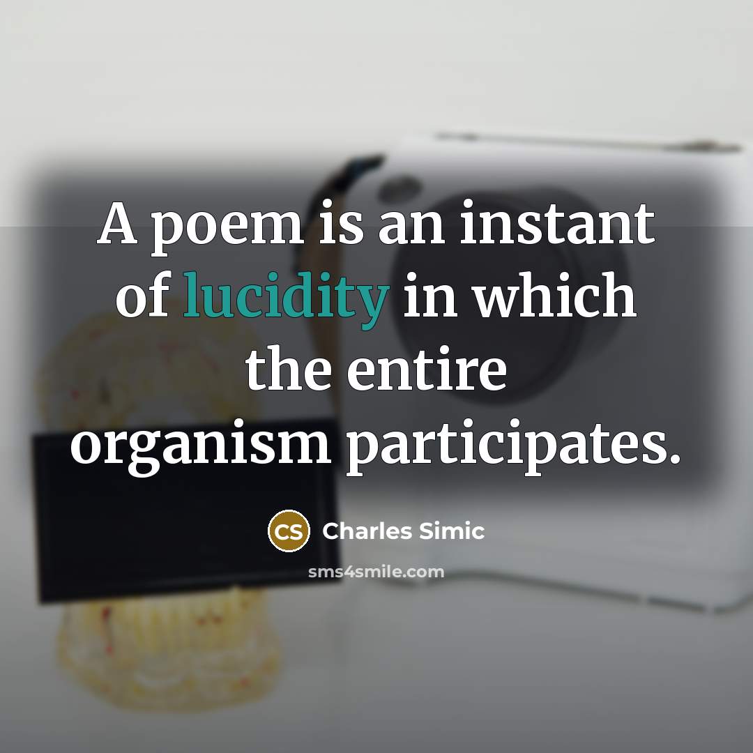 “A poem is an instant of lucidity in which the…” quote by Charles Simic