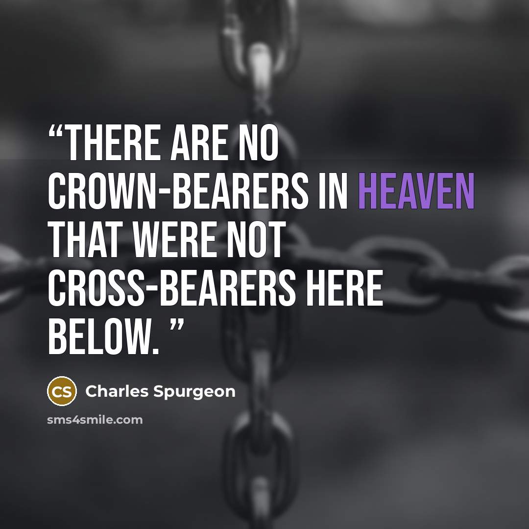 “There are no crown-bearers in heaven that were not cross-bearers here below.” quote by Charles Spurgeon