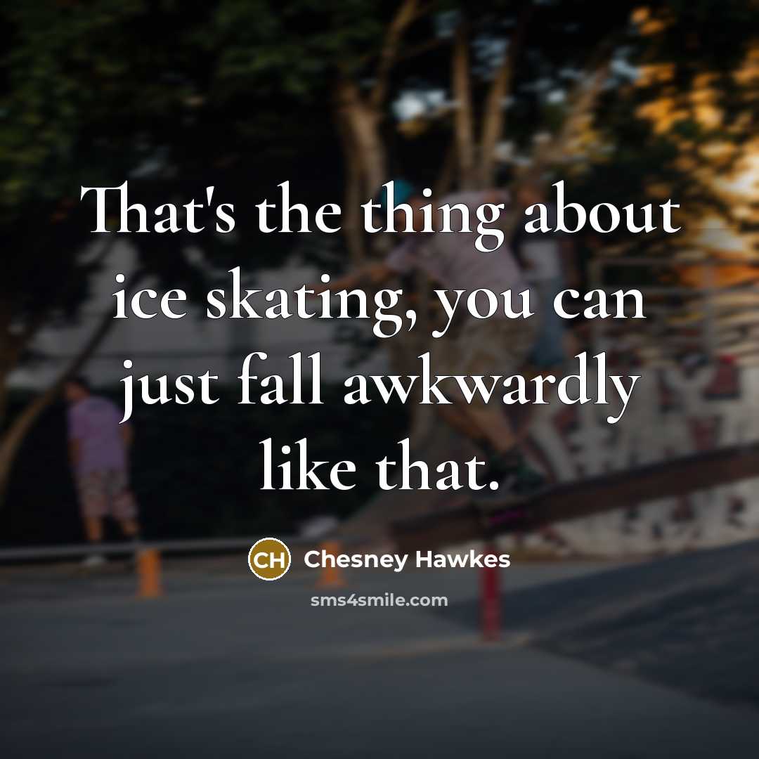 “That's the thing about ice skating, you can just fall…” quote by Chesney Hawkes