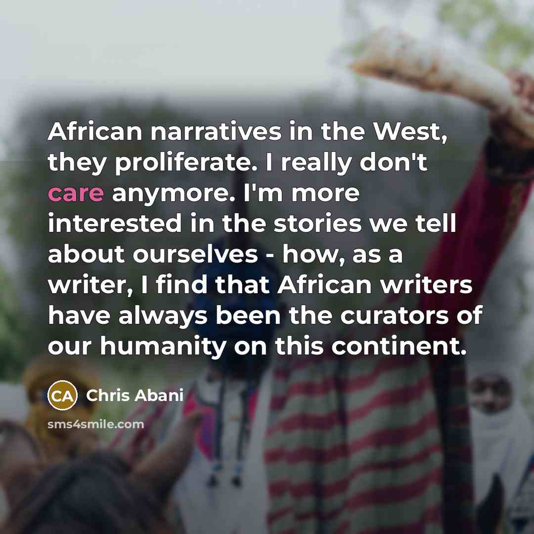 “African narratives in the West, they proliferate. I really don't…” quote by Chris Abani