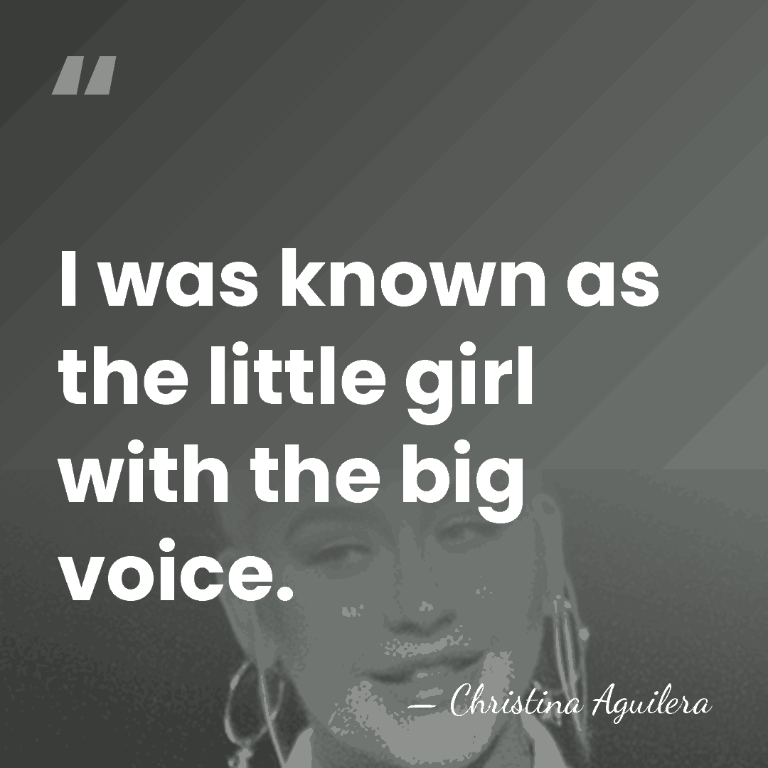 I was known as the little girl with the big voice. - Christina Aguilera