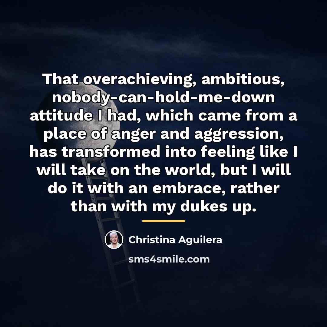 “That overachieving, ambitious, nobody-can-hold-me-down attitude I had, which came from…” quote by Christina Aguilera