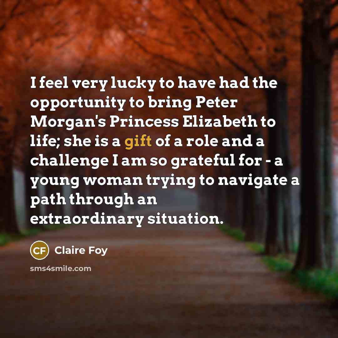 “I feel very lucky to have had the opportunity to…” quote by Claire Foy