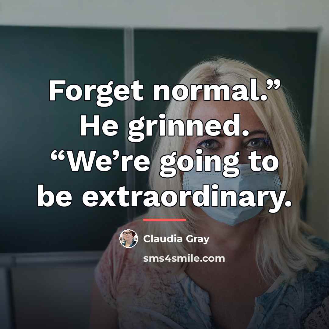 “Forget normal.” He grinned. “We’re going to be extraordinary.…” quote by Claudia Gray