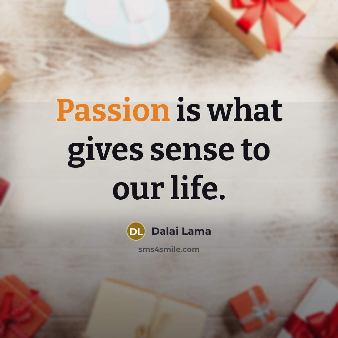 “Passion is what gives sense to our life.…” quote by Dalai Lama