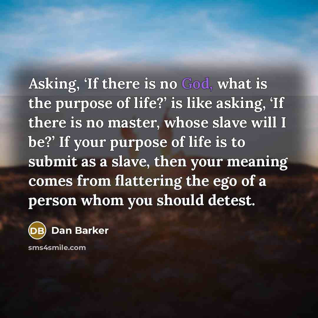 “Asking, ‘If there is no God, what is the purpose…” quote by Dan Barker