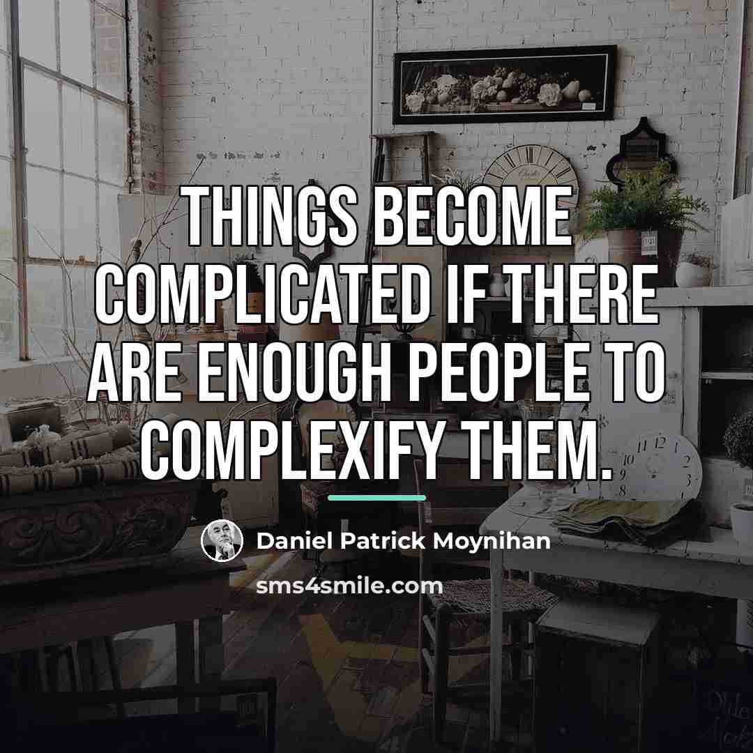 “Things become complicated if there are enough people to complexify…” quote by Daniel Patrick Moynihan