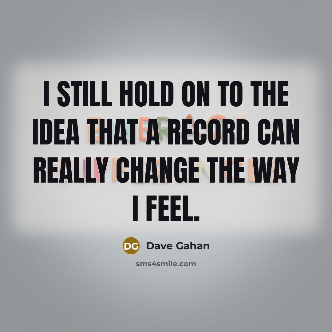 “I still hold on to the idea that a record can really change the way I feel.” quote by Dave Gahan