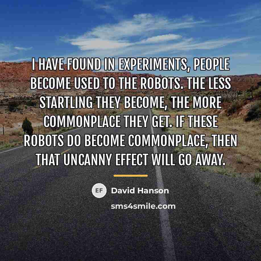 “I have found in experiments, people become used to the…” quote by David Hanson