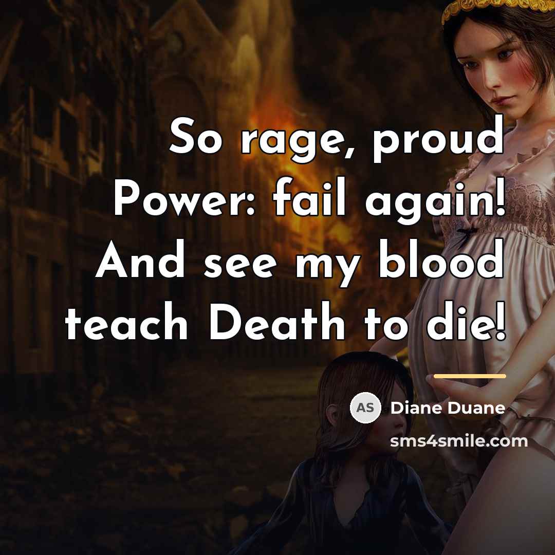 “So rage, proud Power: fail again! And see my blood…” quote by Diane Duane