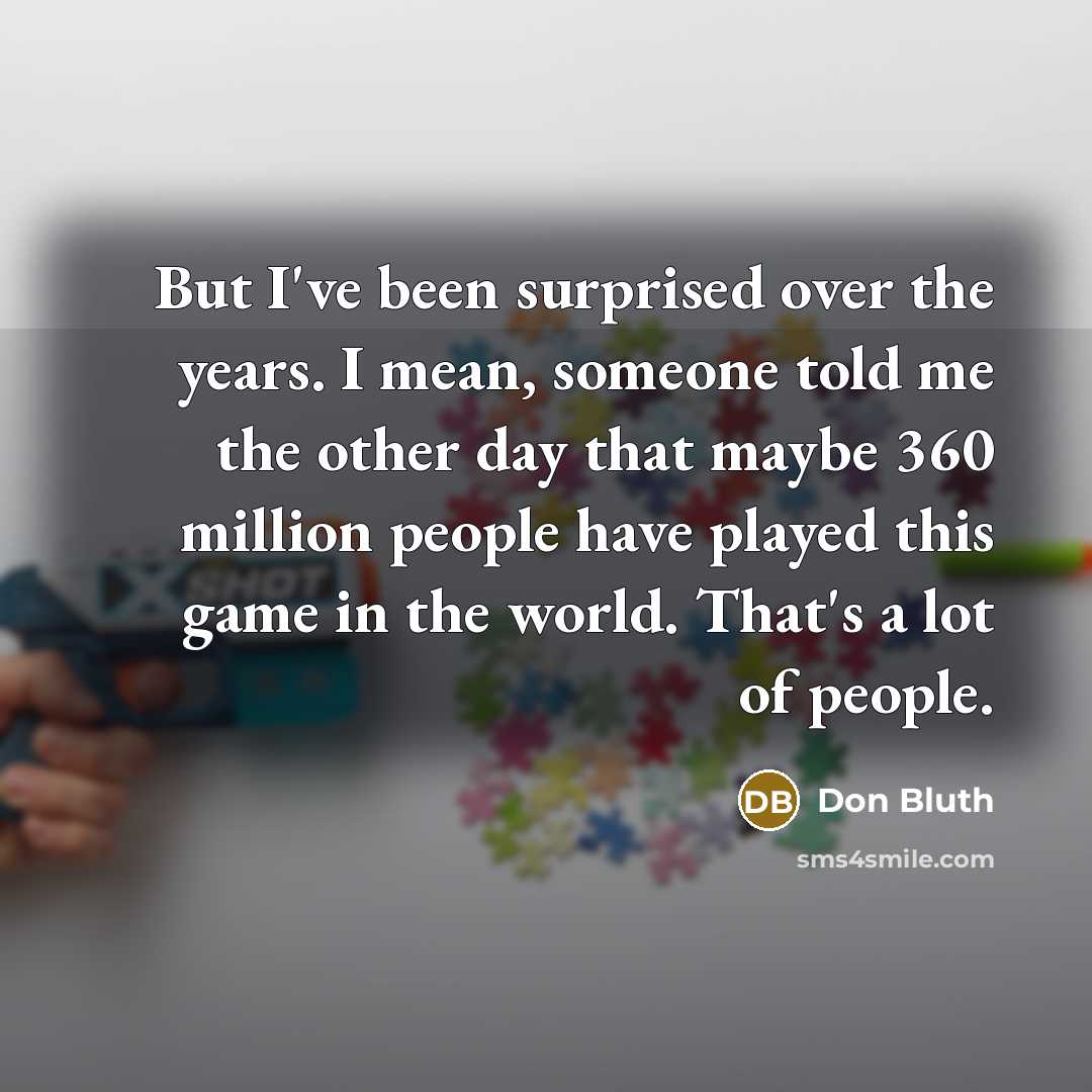 “But I've been surprised over the years. I mean, someone…” quote by Don Bluth