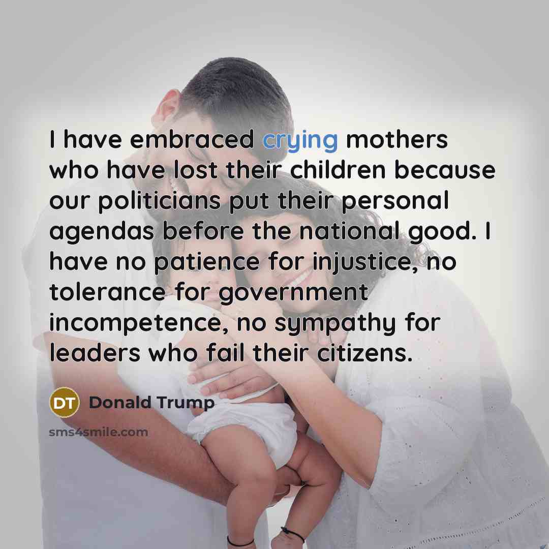 “I have embraced crying mothers who have lost their children…” quote by Donald Trump