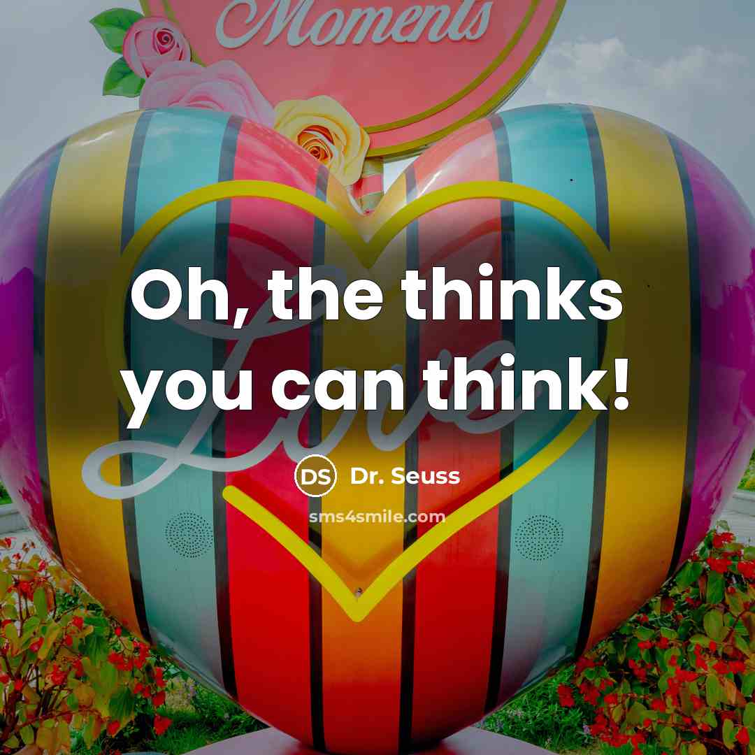 “Oh, the thinks you can think!…” quote by Dr. Seuss