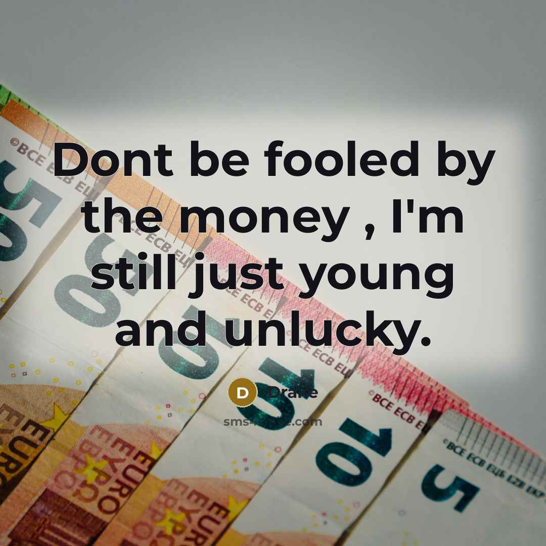 “Dont be fooled by the money , I'm still just…” quote by Drake