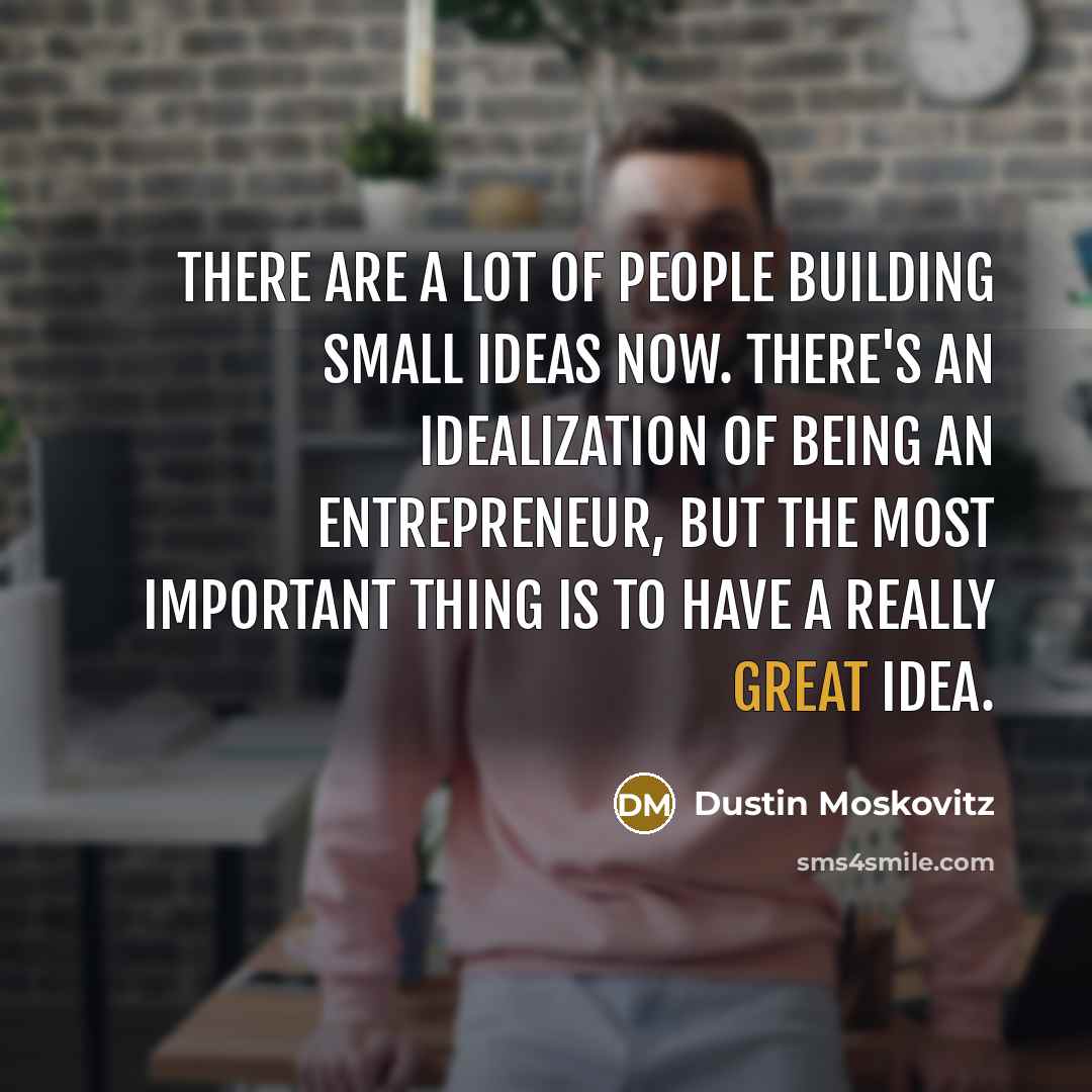 “There are a lot of people building small ideas now.…” quote by Dustin Moskovitz