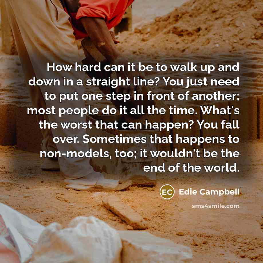 “How hard can it be to walk up and down…” quote by Edie Campbell