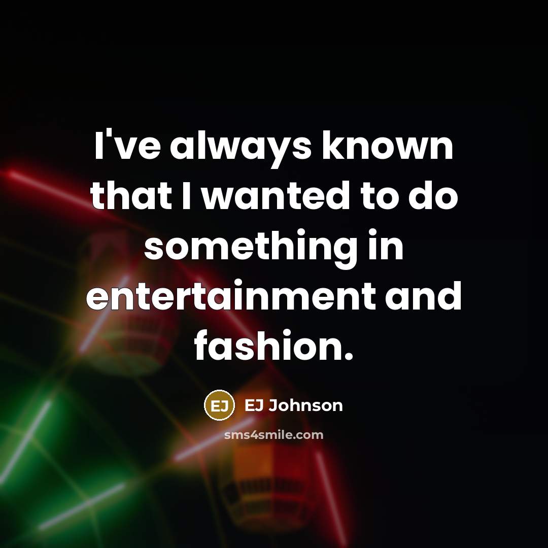 “I've always known that I wanted to do something in…” quote by EJ Johnson