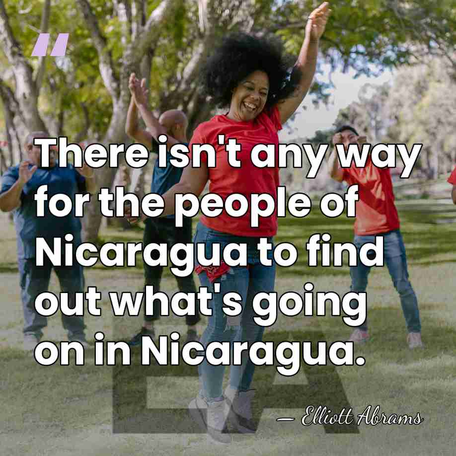There isn't any way for the people of Nicaragua to find out&hellip; - Elliott Abrams