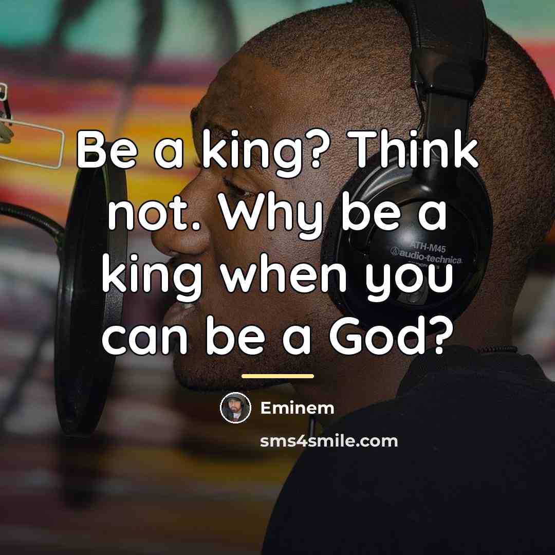 “Be a king? Think not. Why be a king when…” quote by Eminem