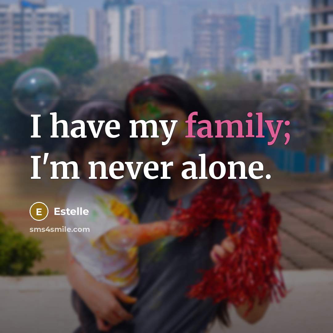 “I have my family; I'm never alone.…” quote by Estelle