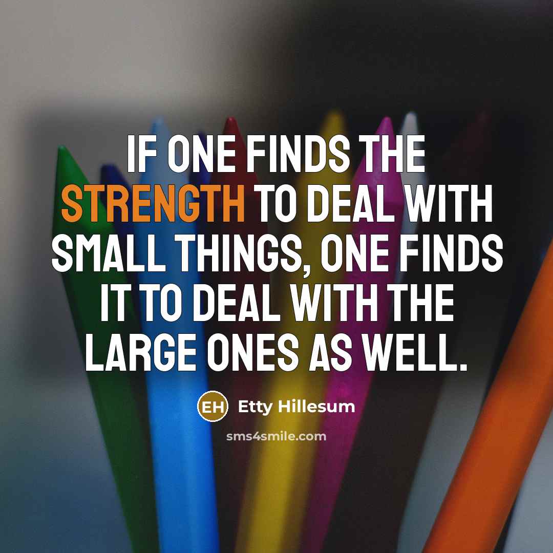 “If one finds the strength to deal with small things,…” quote by Etty Hillesum