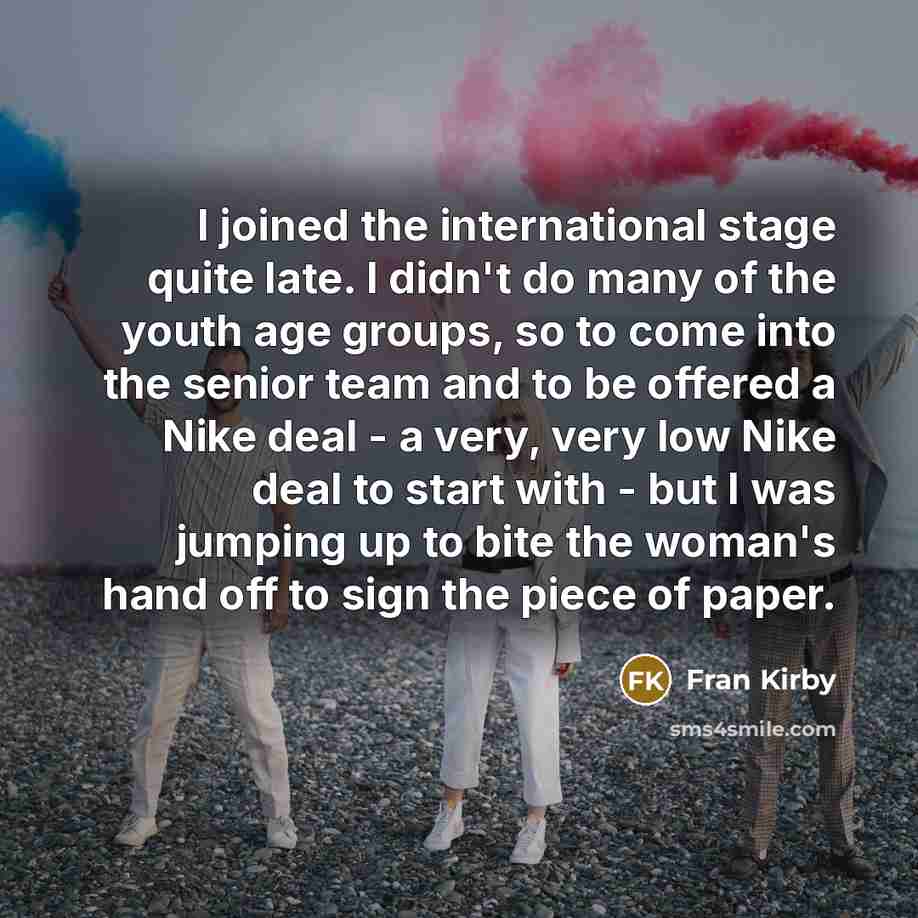 “I joined the international stage quite late. I didn't do…” quote by Fran Kirby