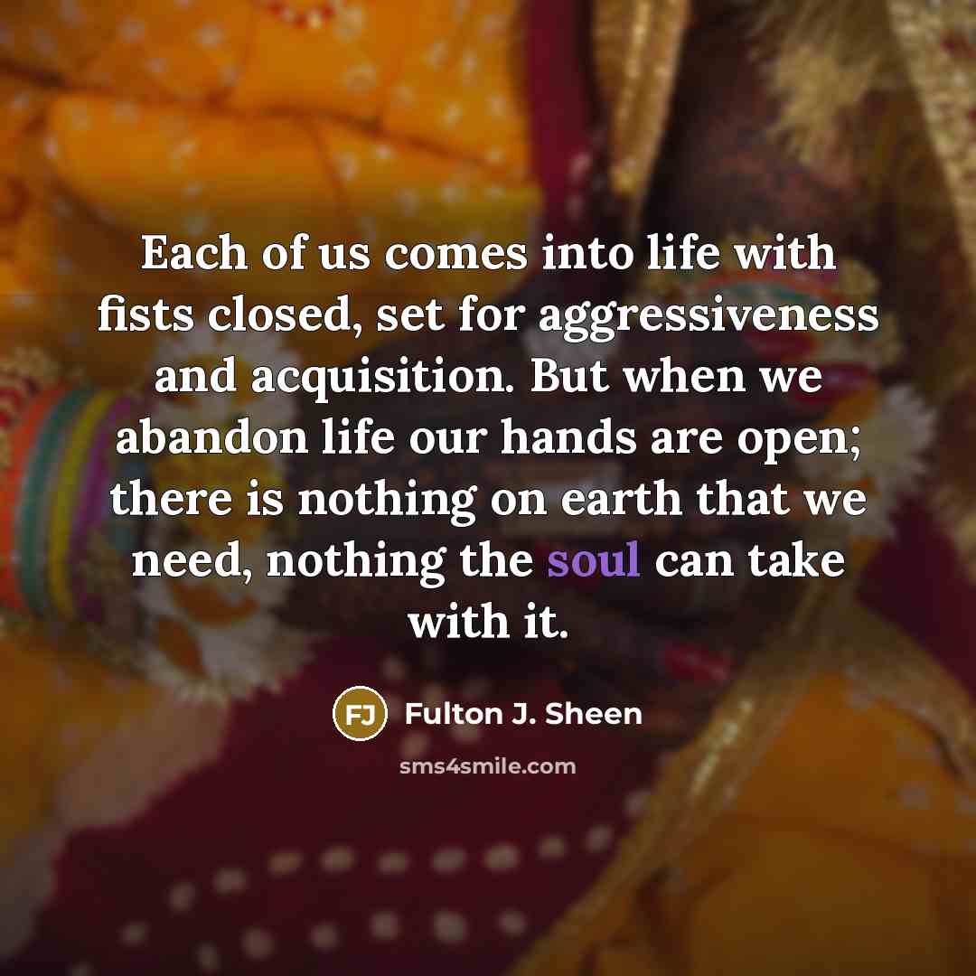 “Each of us comes into life with fists closed, set…” quote by Fulton J. Sheen