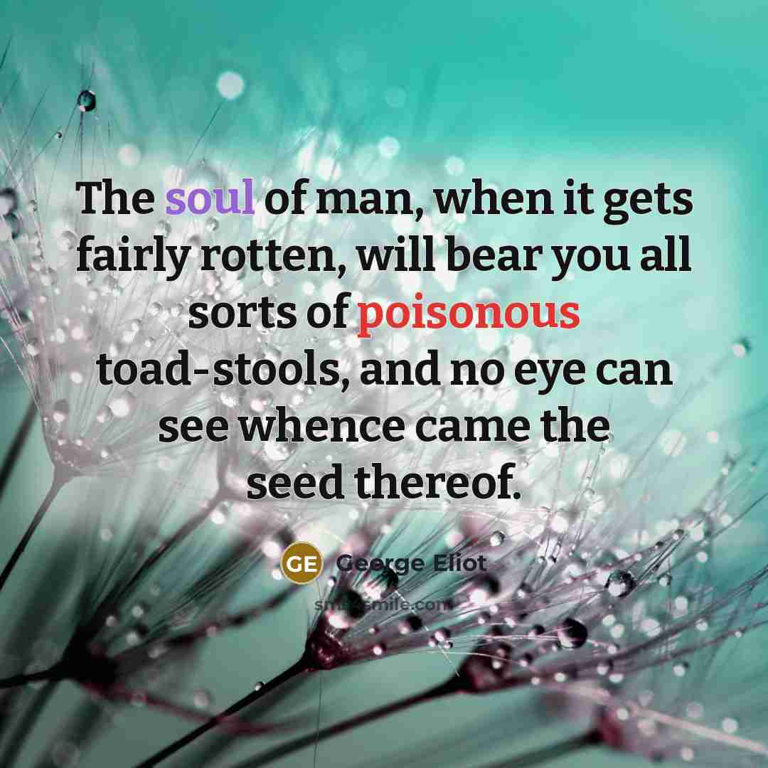 “The soul of man, when it gets fairly rotten, will…” quote by George Eliot