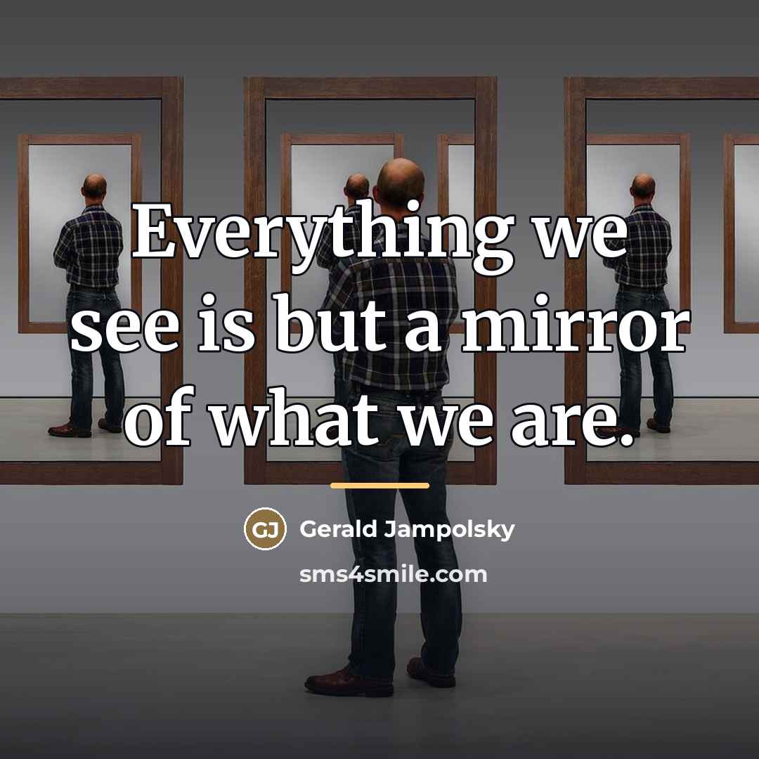 “Everything we see is but a mirror of what we…” quote by Gerald Jampolsky