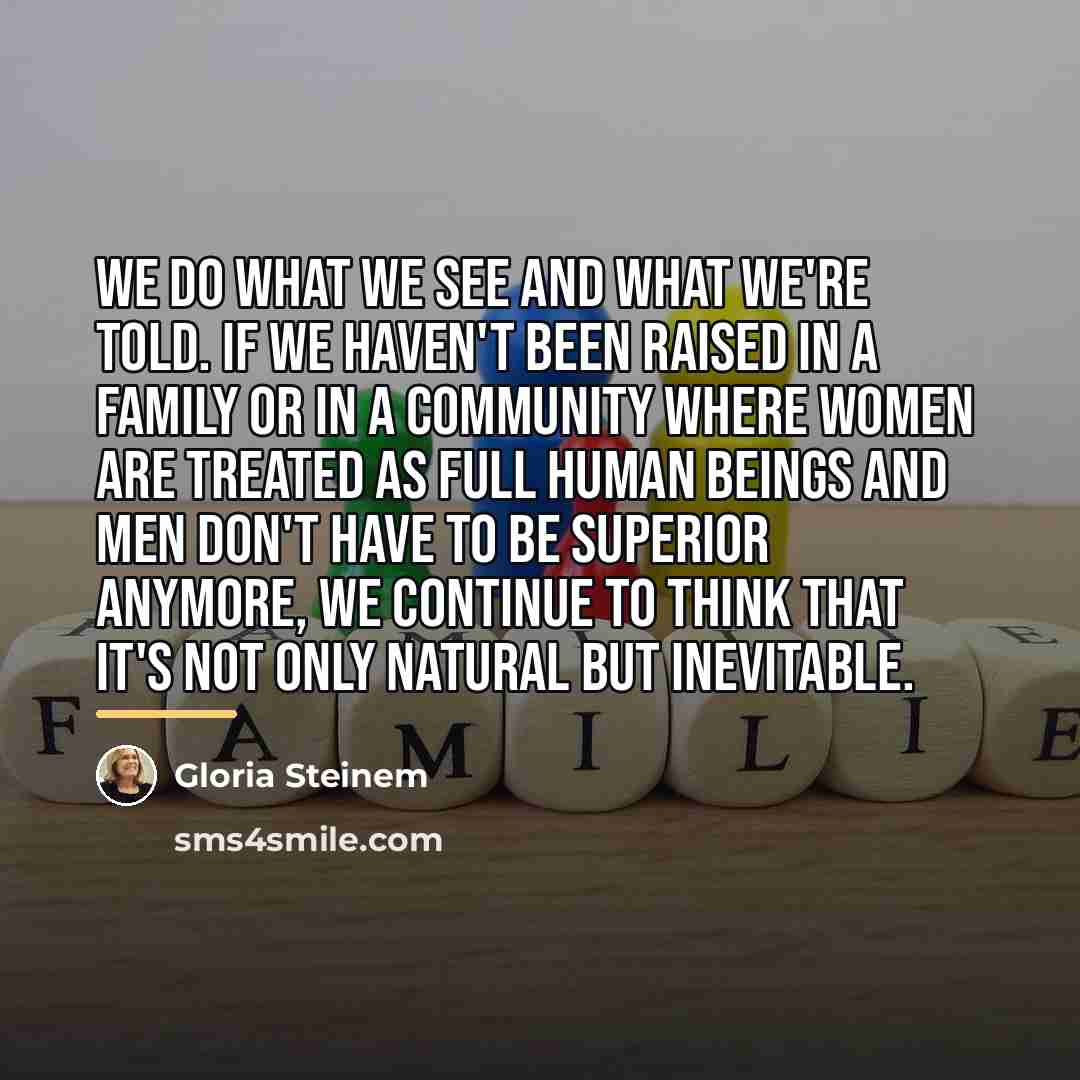 “We do what we see and what we're told. If…” quote by Gloria Steinem