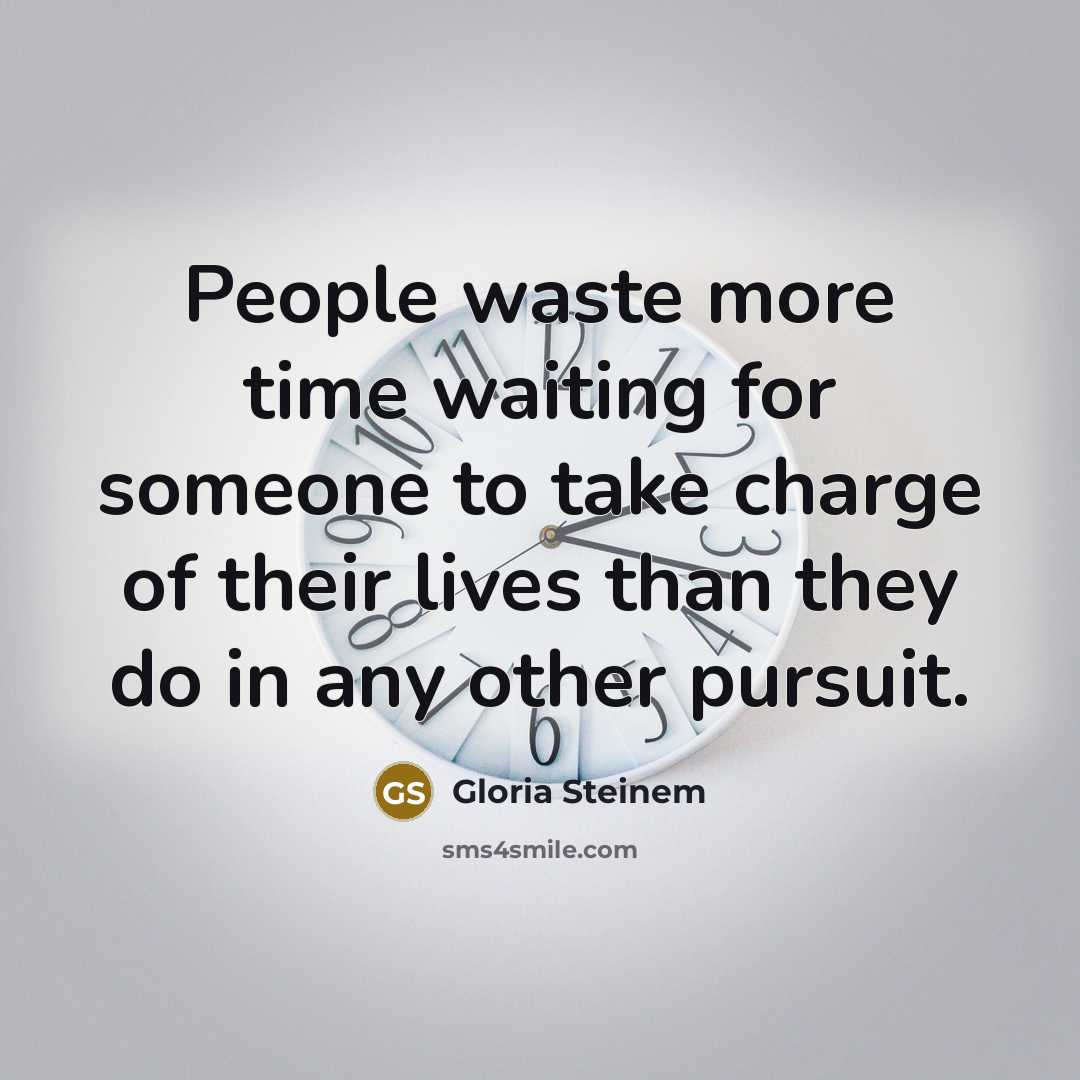 “People waste more time waiting for someone to take charge…” quote by Gloria Steinem