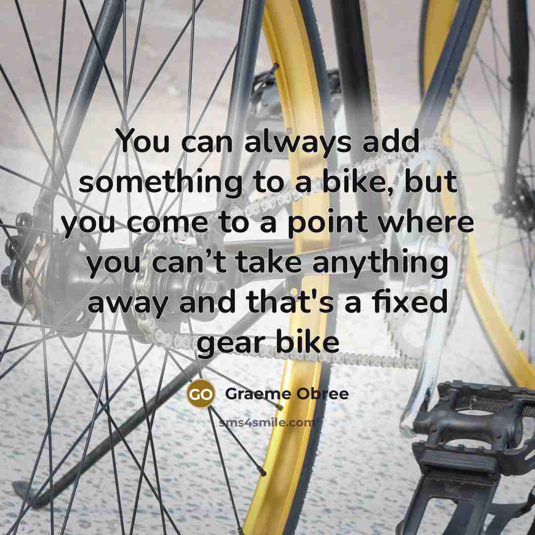 “You can always add something to a bike, but you…” quote by Graeme Obree