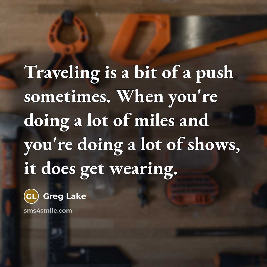 “Traveling is a bit of a push sometimes. When you're…” quote by Greg Lake