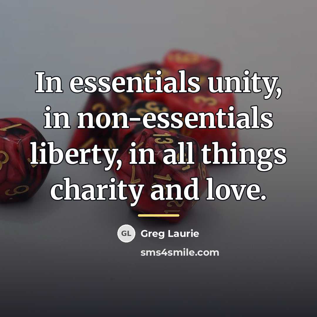 “In essentials unity, in non-essentials liberty, in all things charity…” quote by Greg Laurie