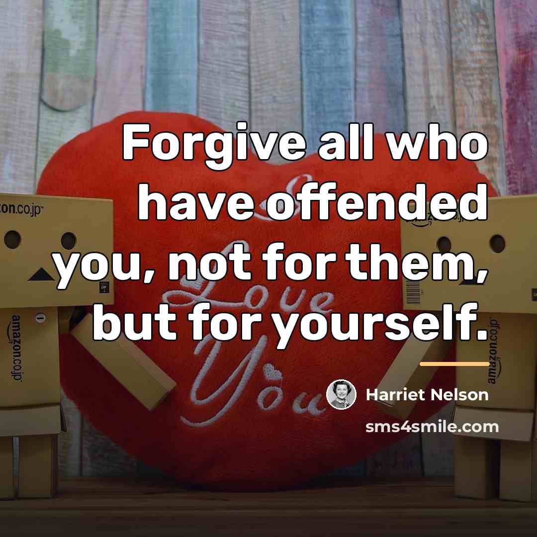 “Forgive all who have offended you, not for them, but…” quote by Harriet Nelson