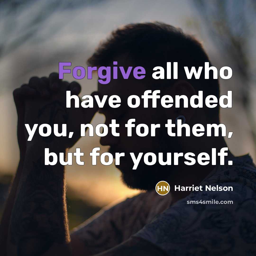 “Forgive all who have offended you, not for them, but for yourself.” quote by Harriet Nelson