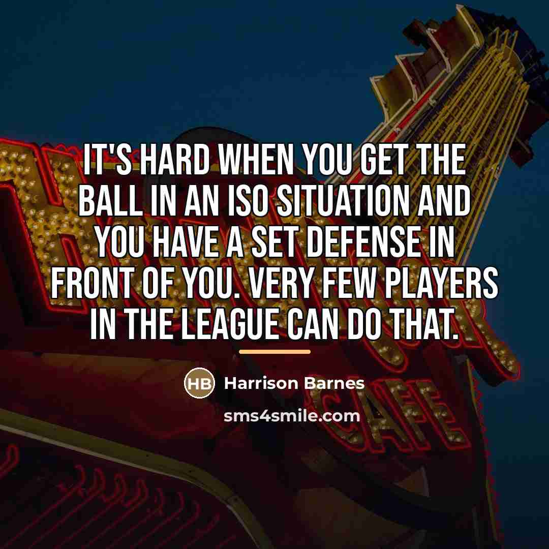 “It's hard when you get the ball in an iso…” quote by Harrison Barnes