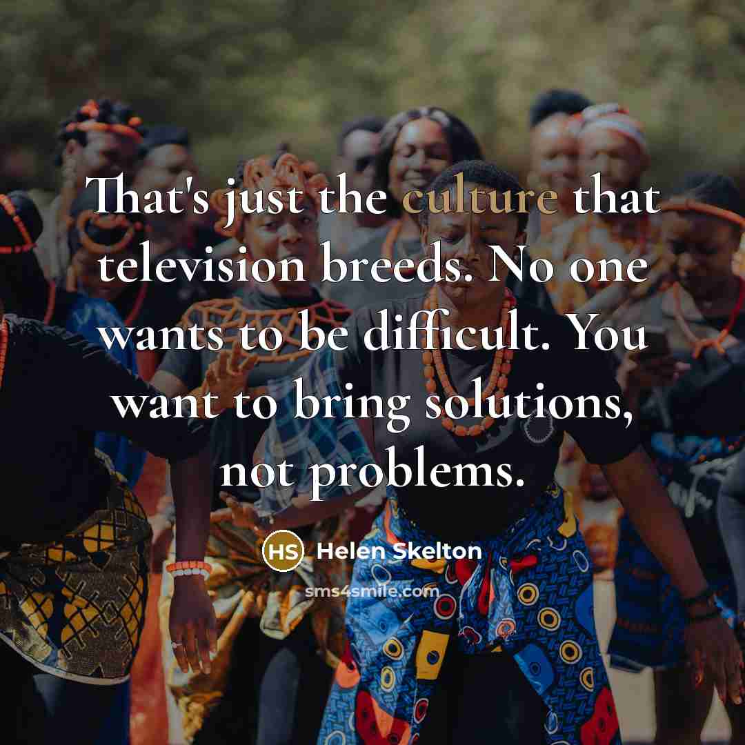 “That's just the culture that television breeds. No one wants…” quote by Helen Skelton