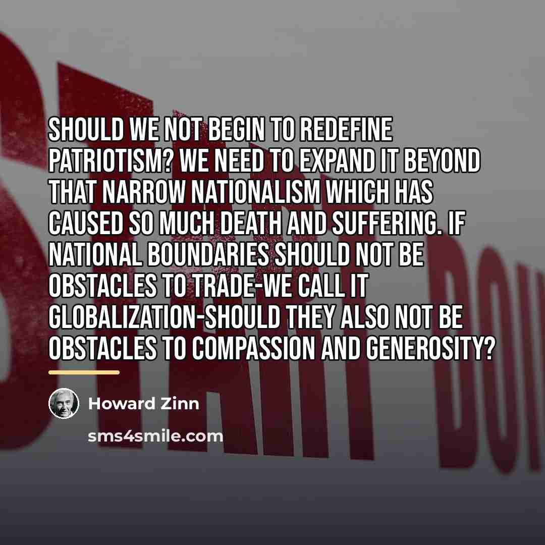 “Should we not begin to redefine patriotism? We need to…” quote by Howard Zinn
