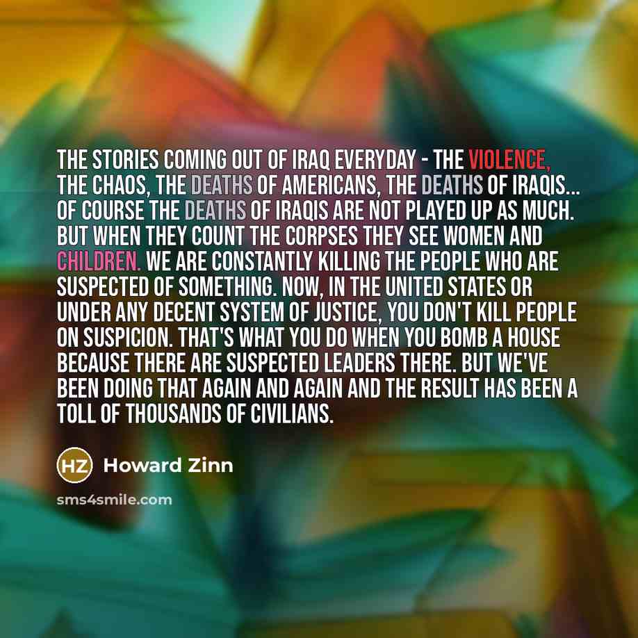 “The stories coming out of Iraq everyday - the violence,…” quote by Howard Zinn