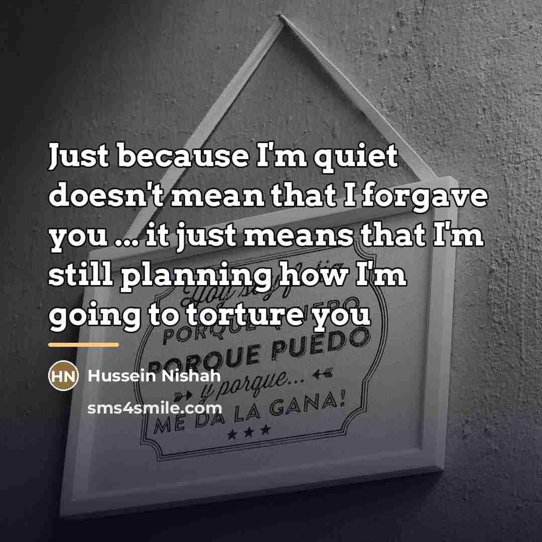 “Just because I'm quiet doesn't mean that I forgave you…” quote by Hussein Nishah