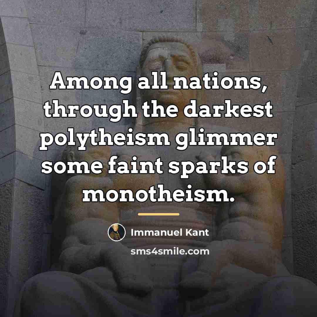 “Among all nations, through the darkest polytheism glimmer some faint…” quote by Immanuel Kant